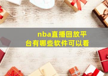 nba直播回放平台有哪些软件可以看