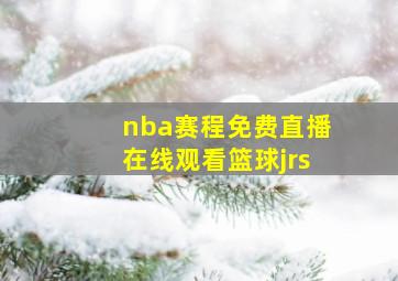 nba赛程免费直播在线观看篮球jrs