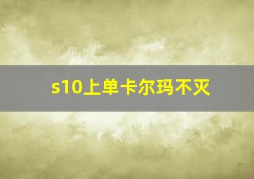 s10上单卡尔玛不灭