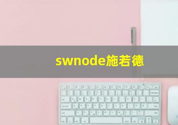 swnode施若德