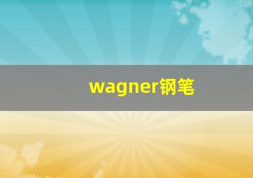 wagner钢笔