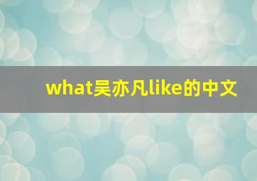 what吴亦凡like的中文