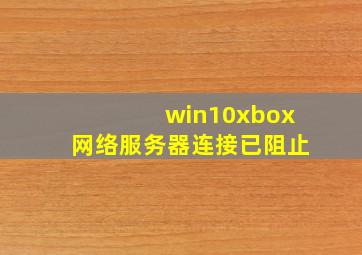 win10xbox网络服务器连接已阻止