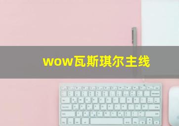 wow瓦斯琪尔主线