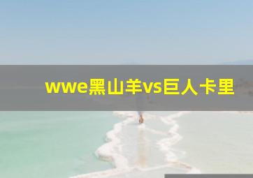 wwe黑山羊vs巨人卡里