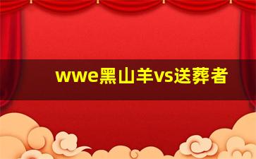 wwe黑山羊vs送葬者