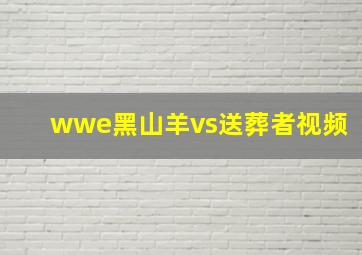 wwe黑山羊vs送葬者视频