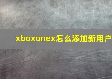 xboxonex怎么添加新用户