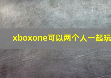 xboxone可以两个人一起玩