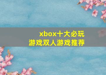 xbox十大必玩游戏双人游戏推荐