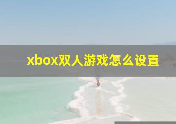 xbox双人游戏怎么设置