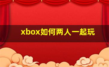 xbox如何两人一起玩