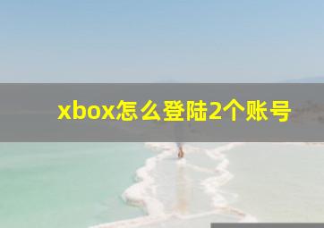 xbox怎么登陆2个账号