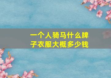 一个人骑马什么牌子衣服大概多少钱