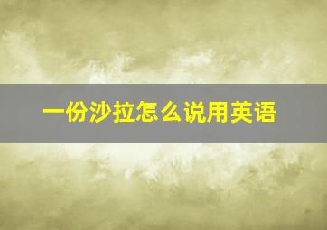 一份沙拉怎么说用英语