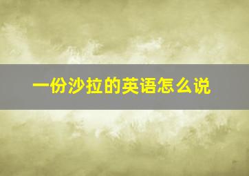 一份沙拉的英语怎么说