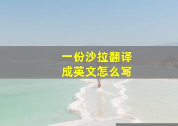 一份沙拉翻译成英文怎么写