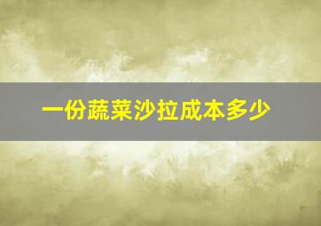 一份蔬菜沙拉成本多少