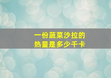 一份蔬菜沙拉的热量是多少千卡