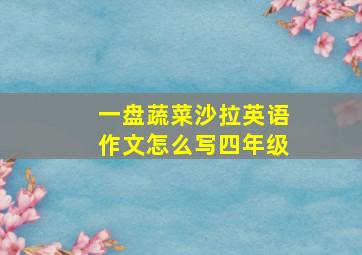 一盘蔬菜沙拉英语作文怎么写四年级