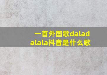 一首外国歌daladalala抖音是什么歌