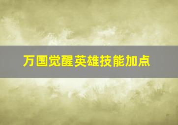 万国觉醒英雄技能加点