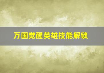 万国觉醒英雄技能解锁