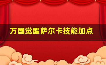 万国觉醒萨尔卡技能加点