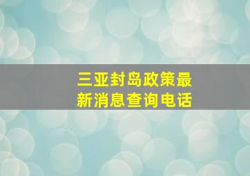 三亚封岛政策最新消息查询电话