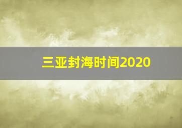 三亚封海时间2020