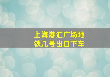 上海港汇广场地铁几号出口下车