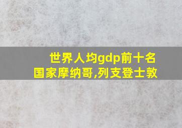 世界人均gdp前十名国家摩纳哥,列支登士敦