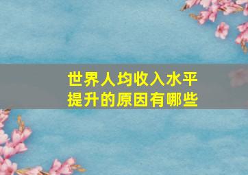 世界人均收入水平提升的原因有哪些