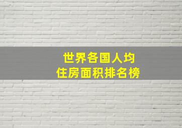 世界各国人均住房面积排名榜