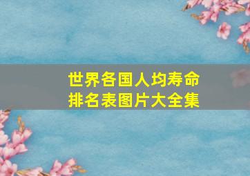 世界各国人均寿命排名表图片大全集