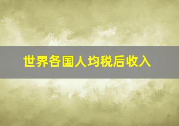 世界各国人均税后收入