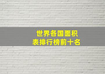 世界各国面积表排行榜前十名