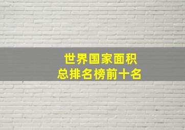 世界国家面积总排名榜前十名