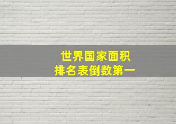 世界国家面积排名表倒数第一