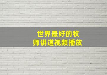 世界最好的牧师讲道视频播放