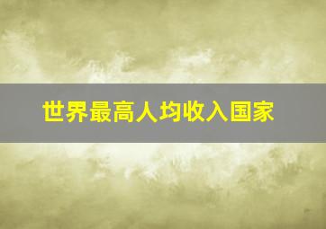 世界最高人均收入国家