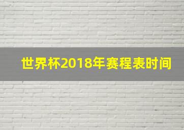 世界杯2018年赛程表时间