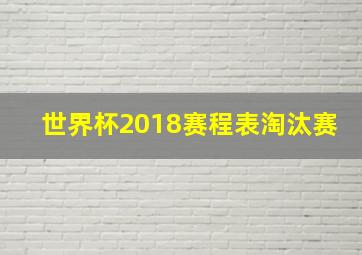 世界杯2018赛程表淘汰赛