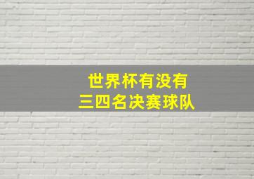 世界杯有没有三四名决赛球队