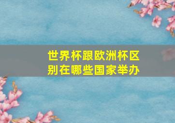 世界杯跟欧洲杯区别在哪些国家举办