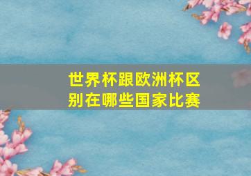 世界杯跟欧洲杯区别在哪些国家比赛