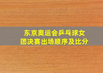 东京奥运会乒乓球女团决赛出场顺序及比分