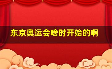 东京奥运会啥时开始的啊