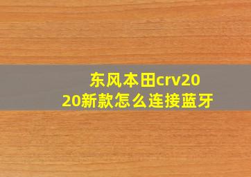 东风本田crv2020新款怎么连接蓝牙