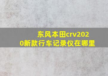 东风本田crv2020新款行车记录仪在哪里